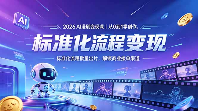 2026AI漫剧变现课｜从0到1学创作，标准化流程批量出片，解锁商业接单渠道-问小徐资源库