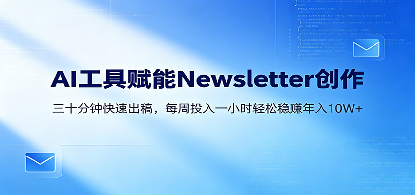 AI赋能Newsletter变现课：30分钟出内容，每周1小时年入10W+-问小徐资源库