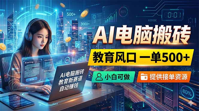 AI电脑搬砖,教育风口一单500+,小白可做,提供接单资源-问小徐资源库