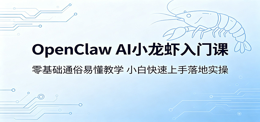 OpenClaw AI小龙虾入门课：零基础通俗易懂教学，小白快速上手落地实操-问小徐资源库
