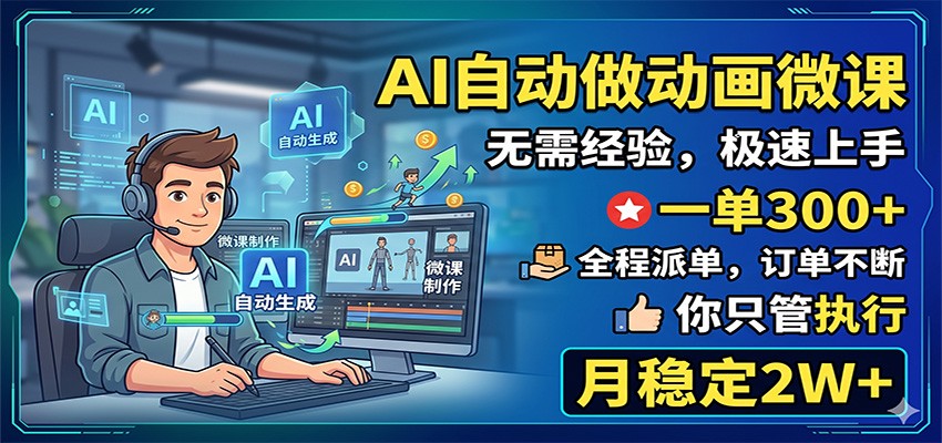 AI自动做动画微课,一单300+,全程派单,你只管执行,月稳定2W+-问小徐资源库