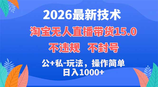 2026最新技术，淘宝无人直播带货15.0，不封号，不违规，公+私玩法，操作简单，日入1000+-问小徐资源库