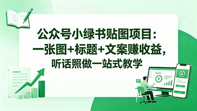 公众号小绿书贴图项目:一张图+标题+文案赚收益,听话照做一站式教学-问小徐资源库