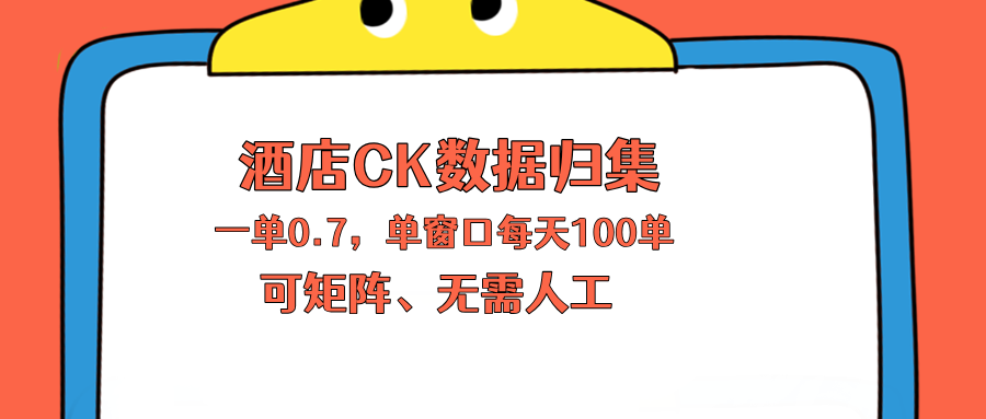 上班也能玩的酒店CK数据归集，一单0.7单窗口每天可做100单，一个人就能矩阵操作-问小徐资源库