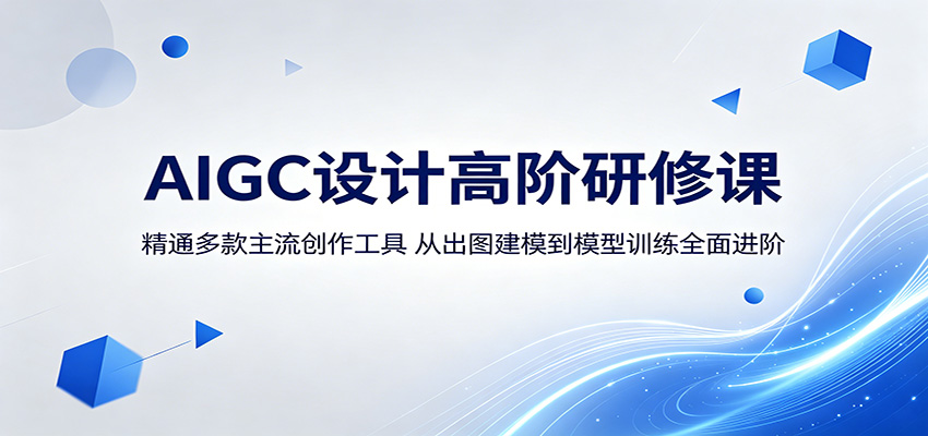 AIGC设计高阶研修课:精通多款主流创作工具,从出图建模到模型训练全面进阶-问小徐资源库