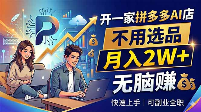 开一家拼多多AI店,不用选品,月入2W+,无脑赚,可副业全职-问小徐资源库