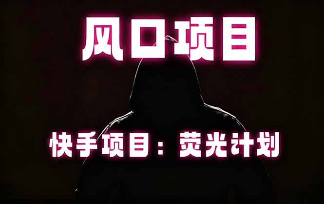 快手风口项目，荧光计划托管，长期稳定，适合批量做-问小徐资源库