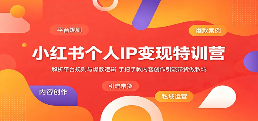 小红书个人IP变现特训营:解析平台规则与爆款逻辑,手把手教内容创作引流带货做私域-问小徐资源库