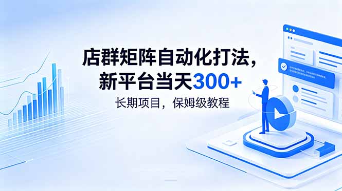 店群矩阵自动化打法，新平台当天300+，长期项目，保姆级教程-问小徐资源库