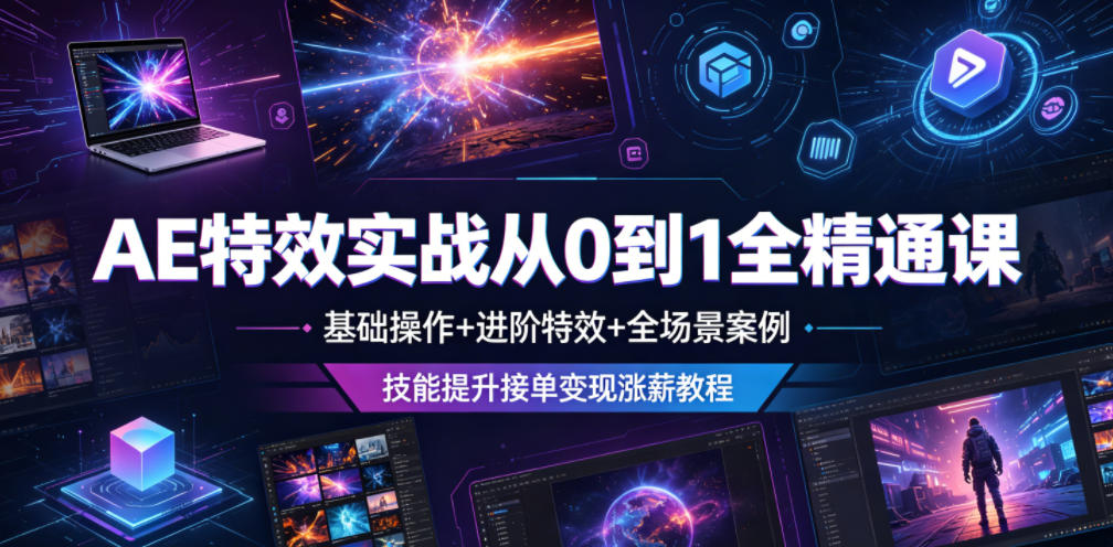 AE特效实战从0到1全精通课，基础操作+进阶特效+全场景案例，技能提升接单变现涨薪教程-问小徐资源库