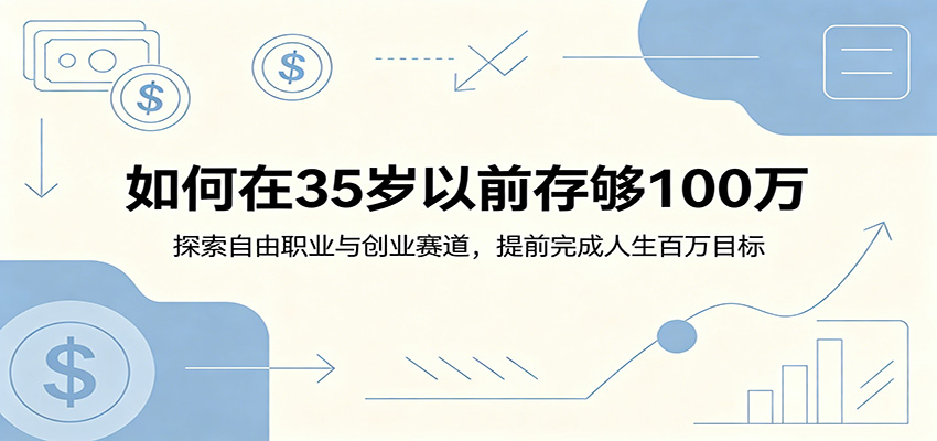 如何在35岁以前存够100万:探索自由职业与创业赛道,提前完成人生百万目标-问小徐资源库