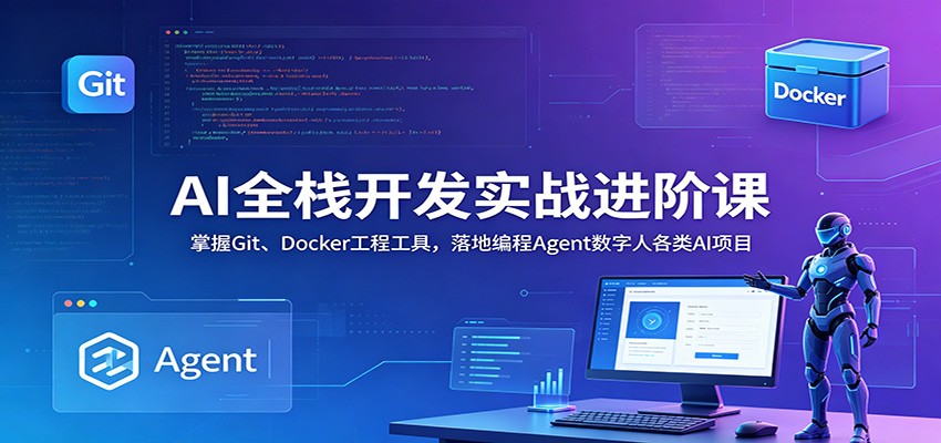 AI全栈开发实战进阶课：掌握Git、Docker工程工具，落地编程Agent数字人各类AI项目-问小徐资源库