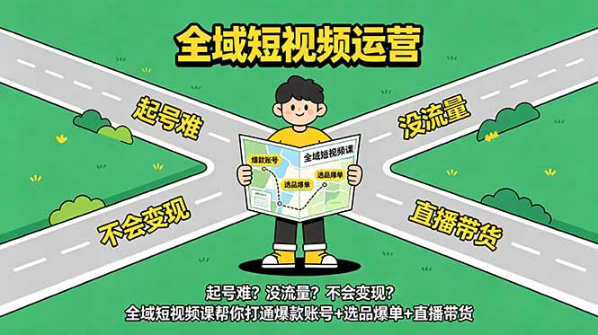 起号难?没流量?不会变现?全域短视频课帮你打通爆款账号+选品爆单+直播带货-问小徐资源库