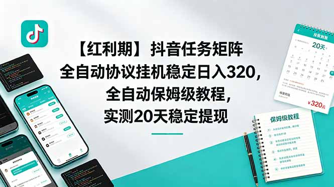 【红利期】抖音任务矩阵全自动协议挂机稳定日入 320，全自动保姆级教程，实测20天稳定提现-问小徐资源库