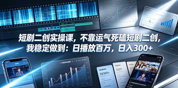 短剧二创实操课，不靠运气死磕短剧二创，我稳定做到：日播放百万，日入300+-问小徐资源库