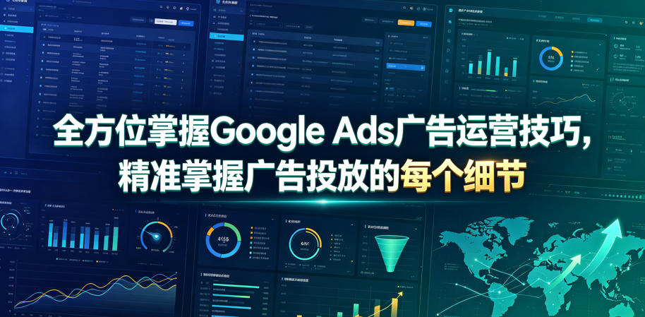 全方位掌握Google Ads广告运营技巧，精准掌握广告投放的每个细节【原创双语字幕】-问小徐资源库