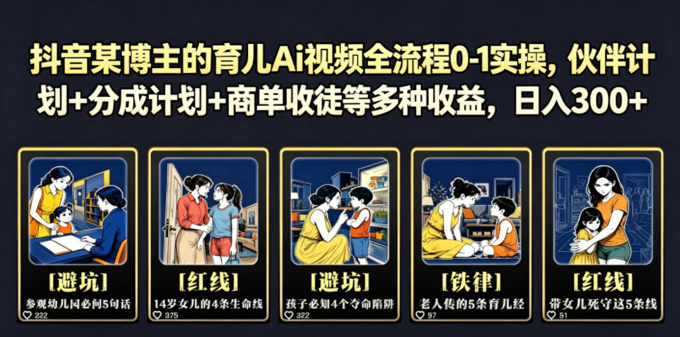 抖音某博主的育儿Ai视频全流程0-1实操，伙伴计划+分成计划+商单收徒等多种收益，日入300+-问小徐资源库