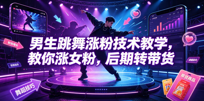 男生跳舞涨粉技术教学，教你涨女粉，后期转带货-问小徐资源库
