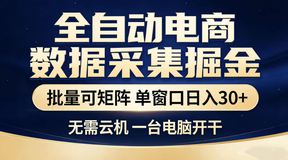 全自动电商数据采集掘金，批量可矩阵单窗口日入30+，无需云机一台电脑开干【揭秘】-问小徐资源库