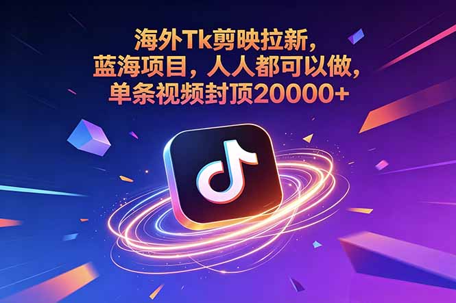 海外Tk剪映拉新,蓝海项目,人人都可以做,单条视频封顶20000+-问小徐资源库