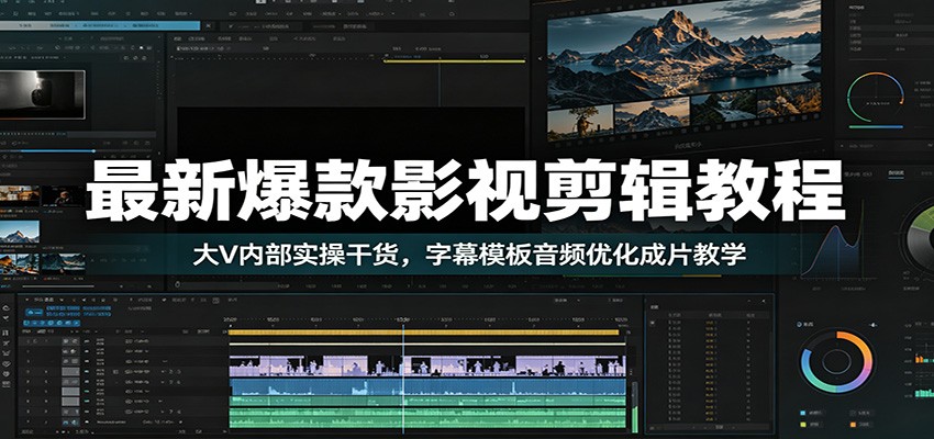 最新爆款影视剪辑教程：大V内部实操干货，字幕模板音频优化成片教学-问小徐资源库