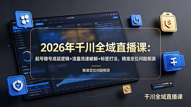 2026年千川全域直播课：起号稳号底层逻辑+流量流速破解+标签打法，精准定位问题根源-问小徐资源库
