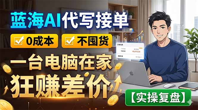 蓝海AI代写接单：0成本不囤货，一台电脑在家狂赚差价【实操复盘】-问小徐资源库