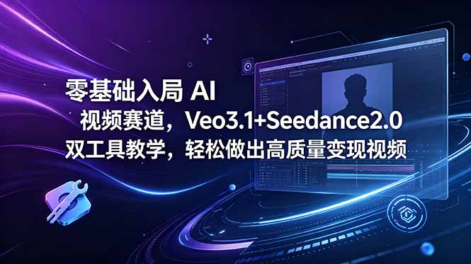 零基础入局 AI 视频赛道，Veo3.1+Seedance2.0 双工具教学，轻松做出高质量变现视频-问小徐资源库