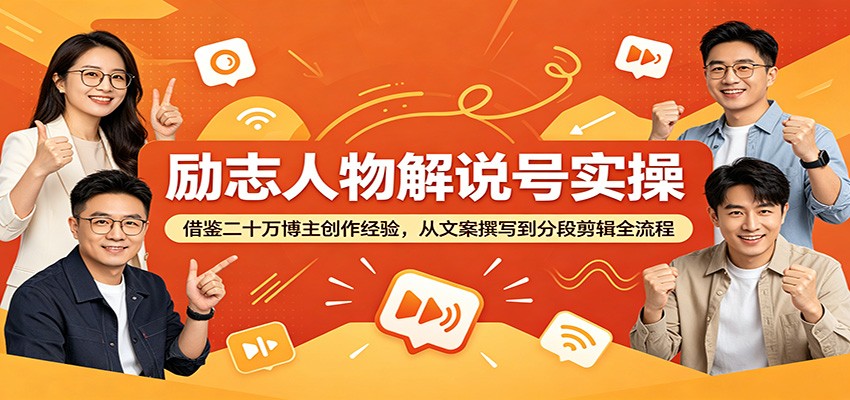 励志人物解说号实操：借鉴二十万博主创作经验，从文案撰写到分段剪辑全流程-问小徐资源库