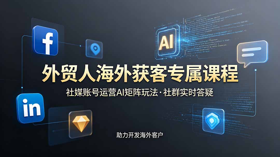 外贸人海外获客专属课程-更新6月，讲解社媒账号运营AI矩阵玩法，社群实时答疑助力开发海外客户-问小徐资源库