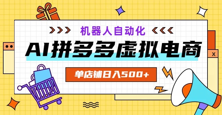 AI拼多多虚拟电商，配合机器人打造一个日入500的自动化店铺-问小徐资源库