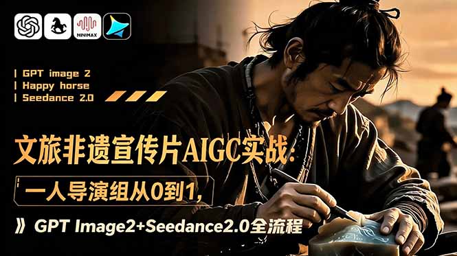 文旅非遗宣传片AIGC实战：一人导演组从0到1，GPT Image2+Seedance2.0全流程-问小徐资源库