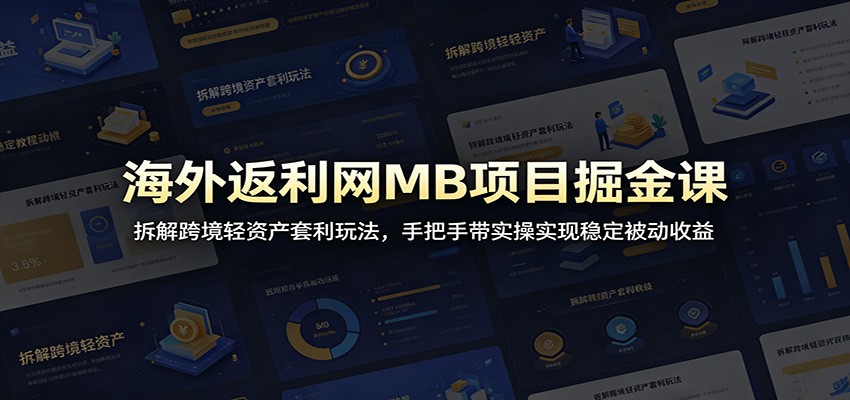 海外返利网MB项目掘金课：拆解跨境轻资产套利玩法，手把手带实操实现稳定被动收益-问小徐资源库