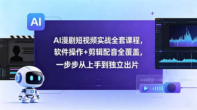 AI漫剧短视频实战全套课程，软件操作+剪辑配音全覆盖，一步步从上手到独立出片-问小徐资源库
