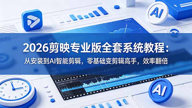 2026剪映专业版全套系统教程：从安装到AI智能剪辑，零基础变剪辑高手，效率翻倍-问小徐资源库