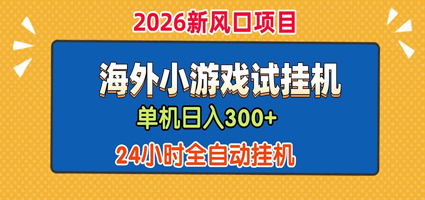 单机日产300+！ 海外广告小游戏试玩搬砖，24小时脚本全自动挂机-问小徐资源库