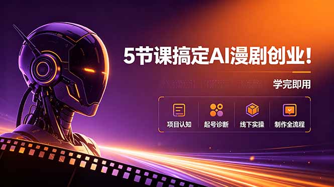 5节课搞定AI漫剧创业！项目认知+起号诊断+线下实操+制作全流程，学完即用-问小徐资源库