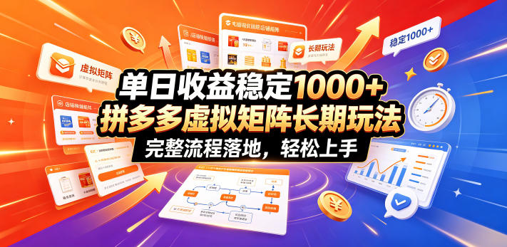 单日收益稳定1000+，拼多多虚拟矩阵长期玩法，完整流程落地，轻松上手【揭秘】-问小徐资源库