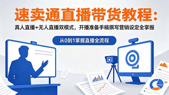 速卖通直播带货教程:真人直播+无人直播双模式,开播准备手稿撰写营销设定全掌握-问小徐资源库