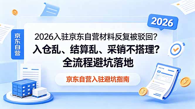 2026入驻京东自营材料反复被驳回？入仓乱、结算乱、采销不搭理？全流程避坑落地-问小徐资源库