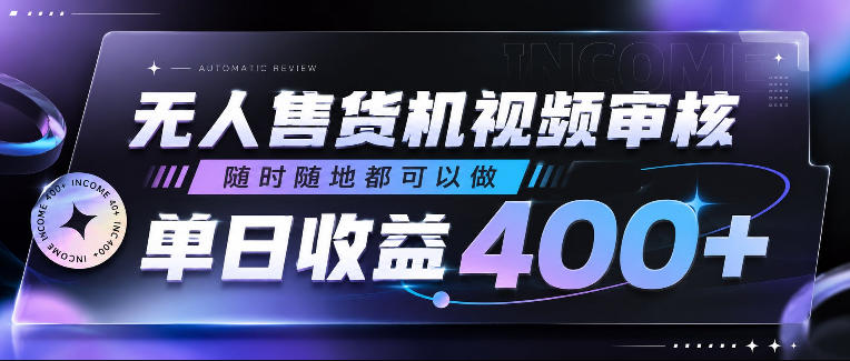 无人售货机视频审核，随时随地都可以做，单日收益400+，有手就行，人人可做【揭秘】-问小徐资源库