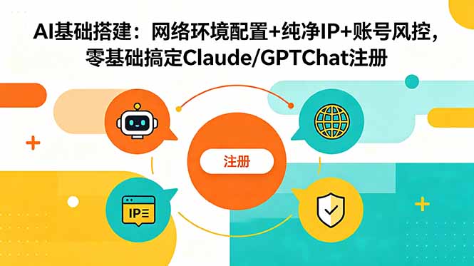 AI基础搭建：网络环境配置+纯净IP+账号风控，零基础搞定Claude/GPTChat注册-问小徐资源库