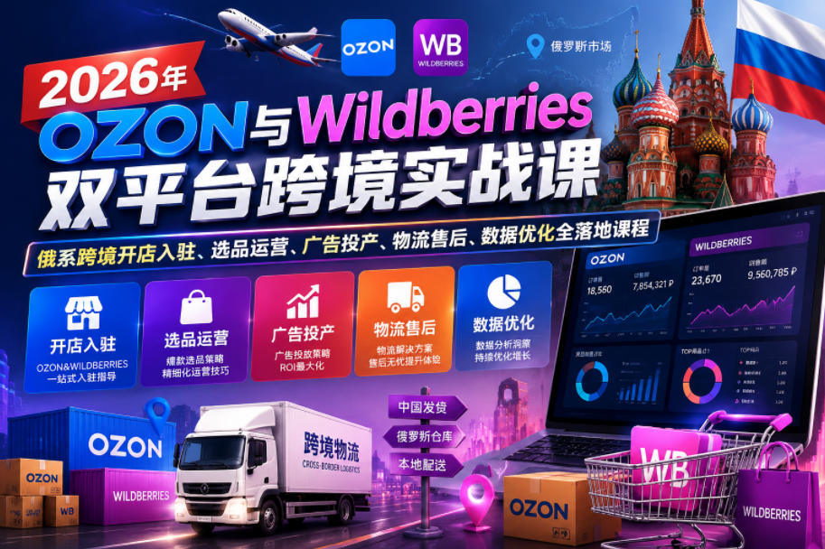2026年OZON与Wildberries双平台跨境实战课，俄系跨境开店入驻、选品运营、广告投产、物流售后、数据优化全落地课程-问小徐资源库