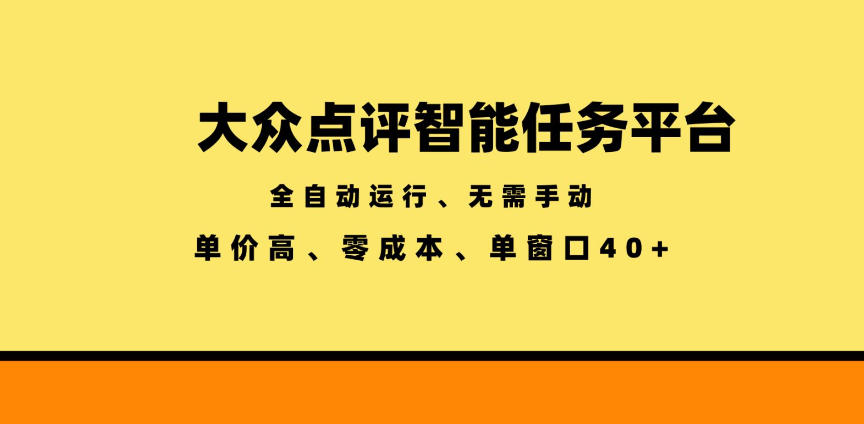 大众点评智能任务平台，全自动运行、无需手动，单价高、零成本、单窗口40+【揭秘】-问小徐资源库
