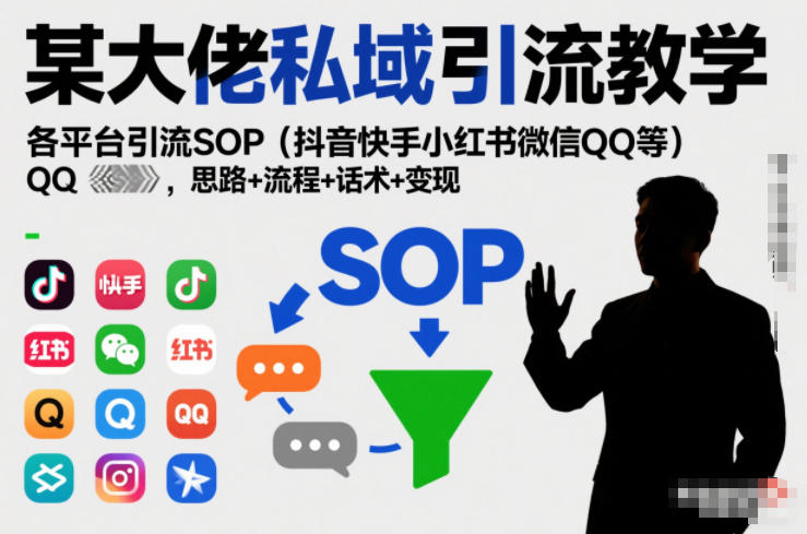 某大佬私域引流教学，各平台引流SOP(抖音快手小红书微信QQ等)，思路+流程+话术+变现(更新0708)-问小徐资源库