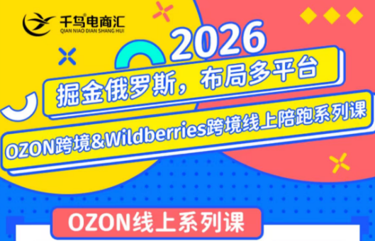 千鸟跨境·26年OZON&wildberries跨境店线上陪跑训练营(更新)-问小徐资源库