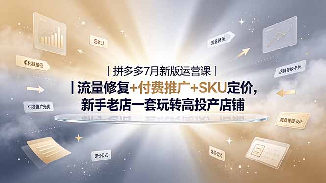 2026拼多多掘金运营私教大课-7月,流量推广定价申诉全覆盖,一套打法稳定店铺长期出单-问小徐资源库