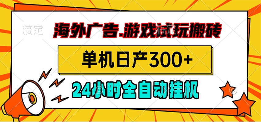 海外广告视频挂机，小游戏试玩搬砖，单机日产300+，脚本24小时全自动挂机-问小徐资源库