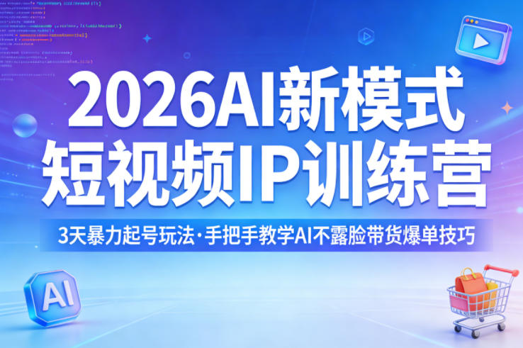 2026AI新模式短视频IP训练营，3天暴力起号玩法，手把手教学AI不露脸带货爆单技巧(更新0706)-问小徐资源库