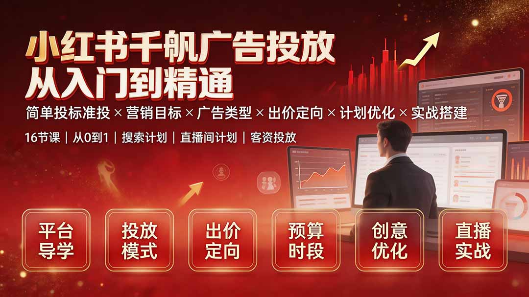 小红书千帆广告投放从入门到精通:简单投标准投×营销目标×广告类型×出价定向×计划优化×实战搭建-问小徐资源库